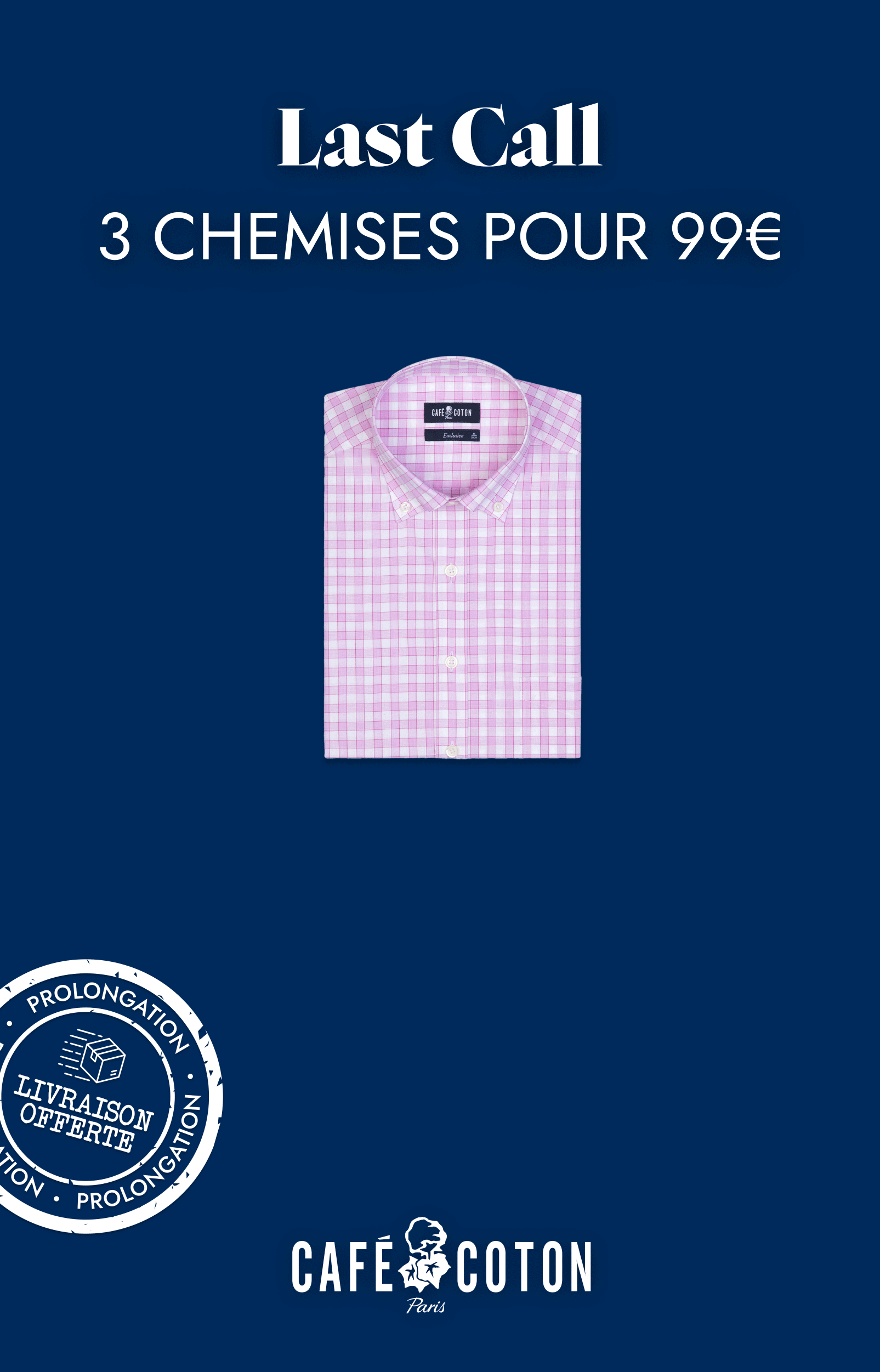LAST CALL - 3 CHEMISES POUR 99€